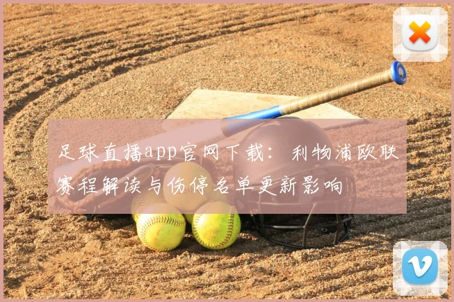 足球直播app官网下载：利物浦欧联赛程解读与伤停名单更新影响