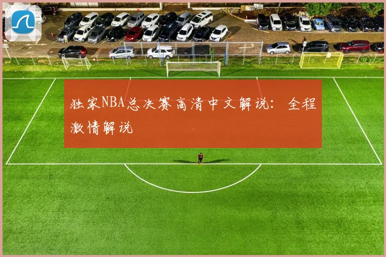 独家NBA总决赛高清中文解说：全程激情解说