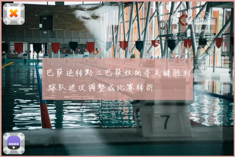 巴萨逆转黔江巴萨奴纳夺关键胜利 球队进攻调整成比赛转折