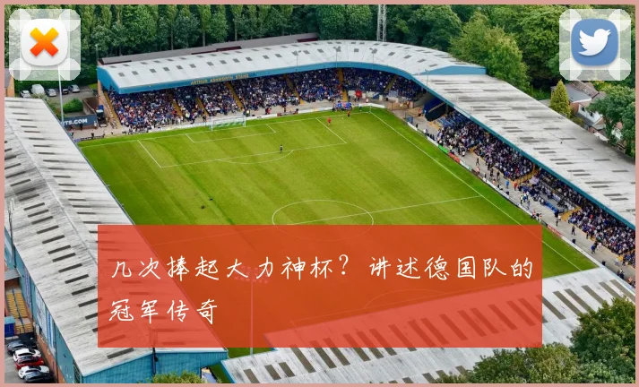 几次捧起大力神杯？讲述德国队的冠军传奇
