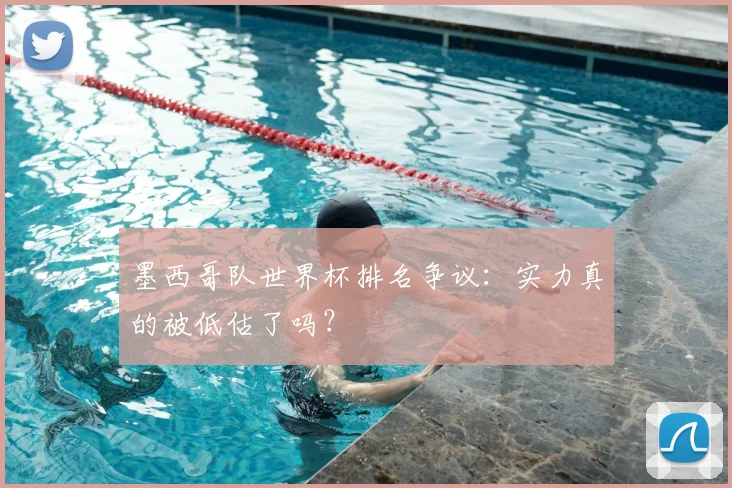 墨西哥队世界杯排名争议：实力真的被低估了吗？