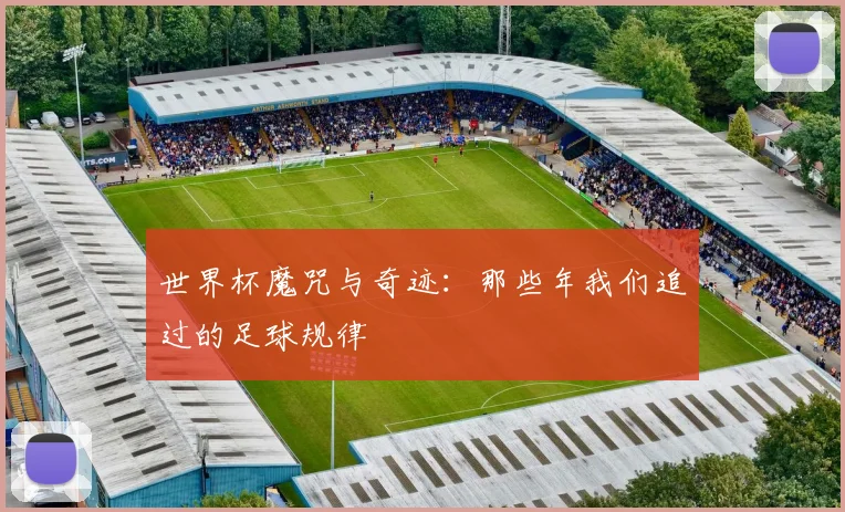 世界杯魔咒与奇迹：那些年我们追过的足球规律