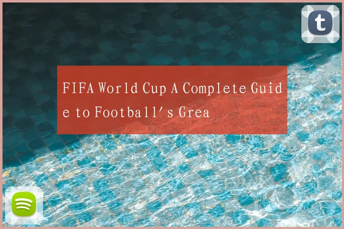 FIFA World Cup A Complete Guide to Football's Grea