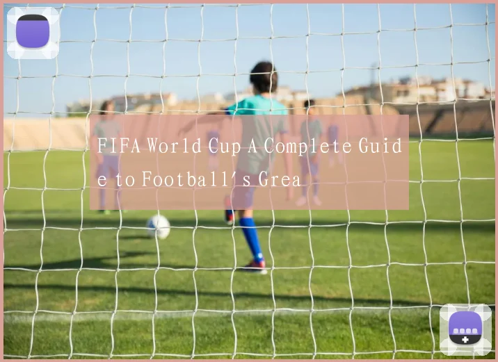 FIFA World Cup A Complete Guide to Football's Grea