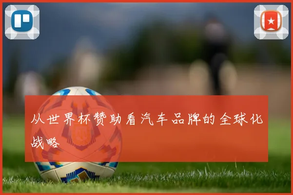从世界杯赞助看汽车品牌的全球化战略